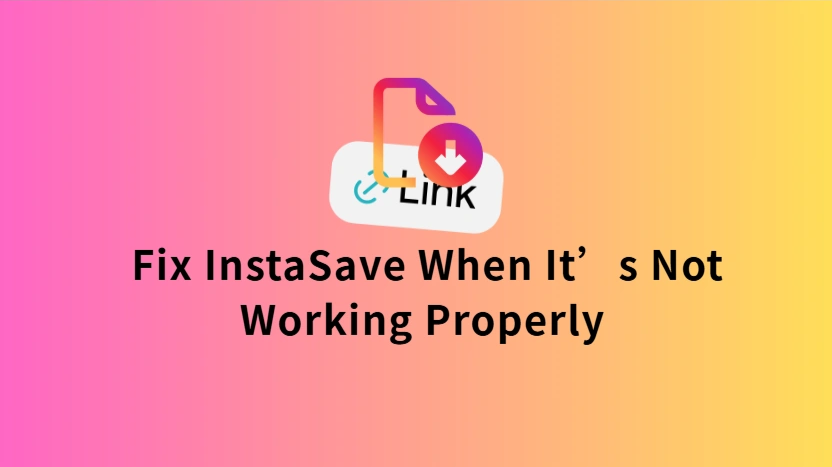 How to Fix InstaSave When It's Not Working Properly？