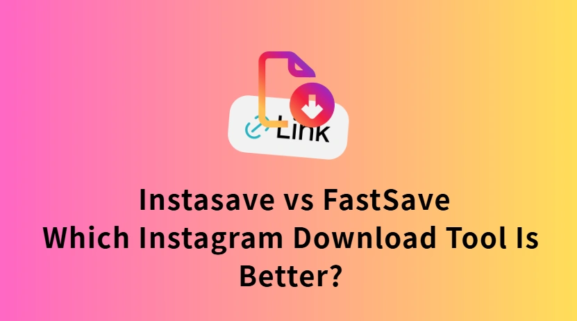 InstaSave vs FastSave: Which Instagram Downloader is Better?